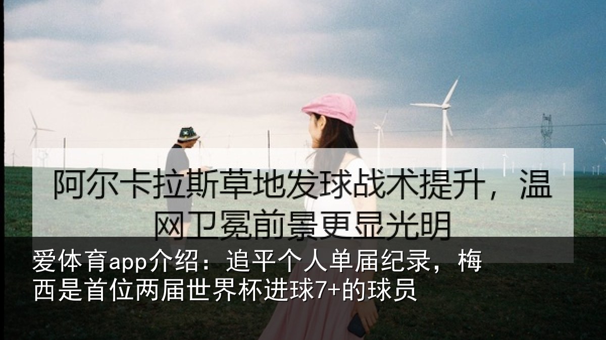 爱体育app介绍：追平个人单届纪录，梅西是首位两届世界杯进球7+的球员