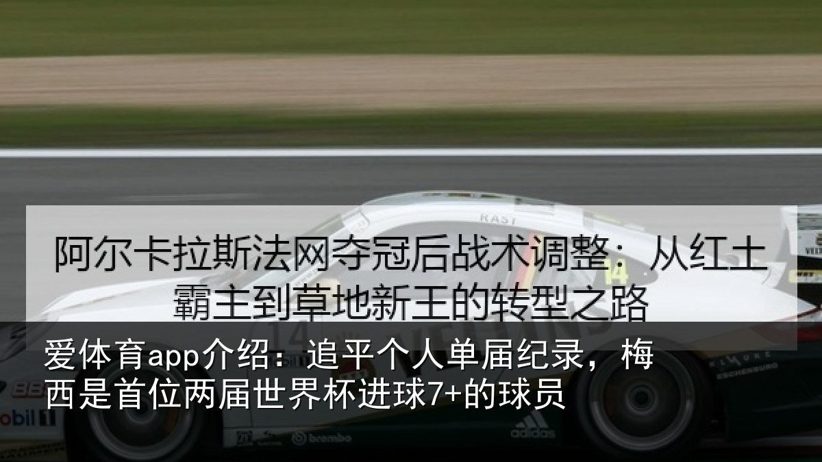 爱体育app介绍：追平个人单届纪录，梅西是首位两届世界杯进球7+的球员